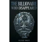 The Billionaire Who Disappeared: A Second Chance Billionaire Romance: 8 (The Billionaire Redemption Club)