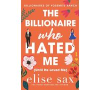 The Billionaire Who Hated Me (Until He Loved Me): A Small Town, Enemies to Lovers Billionaire Romance: 1 (Billionaires of Yosemite Ranch)