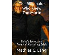 The Billionaire Who Knew Too Much:: China’s Secrets and America’s Conspiracy Crisis