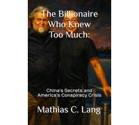 The Billionaire Who Knew Too Much:: China’s Secrets and America’s Conspiracy Crisis
