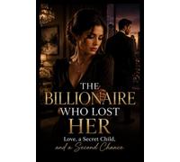 The Billionaire Who Lost Her: Love, a Secret Child, and a Second Chance A Novel (The Ember & Crown Series)