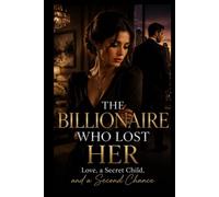 The Billionaire Who Lost Her: Love, a Secret Child, and a Second Chance A Novel (The Ember & Crown Series)