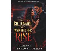 THE BILLIONAIRE WHO WATCHED HER RISE: A Dark Revenge Stalker Romance (The Shadow of Desire Book 3)