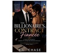 The Billionaire's Contract Fiancée: A Steamy Fake Engagement Enemies-to-Lovers Billionaire Romance (Blackwood Billionaires)