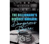 The Billionaire's Divorce Bargain: Dangerous Desire