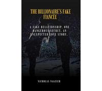 THE BILLIONAIRE'S FAKE FIANCÉE: A Fake Relationship. One Dangerous Secret. An Unexpected Love Story.