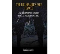 THE BILLIONAIRE'S FAKE FIANCÉE: A Fake Relationship. One Dangerous Secret. An Unexpected Love Story.