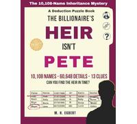 The Billionaire's Heir Isn't Pete: The 10,108-Name Inheritance Mystery: A Deduction Puzzle Book