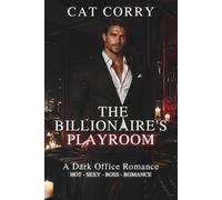 THE BILLIONAIRE'S PLAYROOM: A Dark Office Romance - HOT - SEXY - BOSS - ROMANCE (The Billionaire Series)