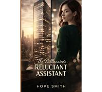 The Billionaire's Reluctant Assistant: He built walls so high no one could reach him-until she climbed them anyway.
