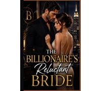 The Billionaire's Reluctant Bride: A Marriage of Convenience, Enemies-to-Lovers Billionaire Romance with a Happily Ever After (Book One)