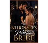 The Billionaire's Reluctant Bride: A Marriage of Convenience, Enemies-to-Lovers Billionaire Romance with a Happily Ever After (Book One)