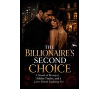 The Billionaire's Second Choice: A Novel of Betrayal, Hidden Truths, and a Love Worth Fighting For