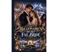 THE BILLIONAIRE'S SECRET FAE BRIDE: A Billionaire Romantasy of Forbidden Magic, Fated Love, and a Hidden Kingdom (THE BILLIONAIRE KINGDOMS)