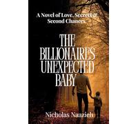 THE BILLIONAIRE'S UNEXPECTED BABY: A Novel of Love, Secrets & Second Chances