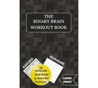 The Binary Brain Workout Book: Dual-Hemisphere Cognitive Fitness with Alternating Kakuro and Nurikabe Puzzles. Left & Right Brain Challenge - Math ... and Seniors, over 120 pages, 6x9inches.