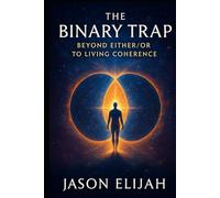 The Binary Trap: Beyond Either/Or to Living Coherence