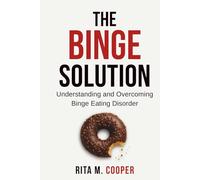 The Binge Solution: Understanding And Overcoming Binge Eating Disorder