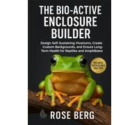 THE BIO-ACTIVE ENCLOSURE BUILDER: Design Self-Sustaining Vivariums, Create Custom Backgrounds, and Ensure Long-Term Health for Reptiles and Amphibians.