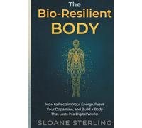 The Bio-Resilient Body: How to Reclaim Your Energy, Reset Your Dopamine, and Build a Body That Lasts in a Digital World (The Bio-Resilience Blueprint)