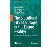 The Biocultural City as a Utopia or the Future Reality?: Models, Policies, and the City of Ixelles (Cities, Heritage and Transformation)