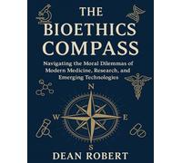 THE BIOETHICS COMPASS: Navigating the Moral Dilemmas of Modern Medicine, Research, and Emerging Technologies