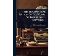 The Biographical Edition Of The Works Of Robert Louis Stevenson