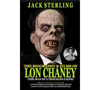 THE BIOGRAPHY AND FILMS OF LON CHANEY (THE MAN OF A THOUSAND FACES): A Critical Guide and Analysis on Chaney's Life and Career in the Forgotten Horrors of the Silent Era (MOVIE GUIDES AND REVIEWS)