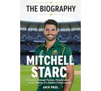 The Biography Mitchell Starc: A Journey Through Passion, Perseverance, and the Making of a Modern Cricket Legend
