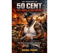 The Biography of 50 Cent: "Get Rich or Die Tryin" The Story of Curtis James Jackson III