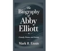 THE BIOGRAPHY OF ABBY ELLIOTT: Comedy, Drama, and Destiny
