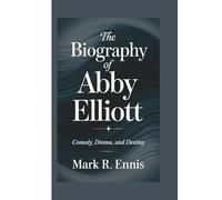 THE BIOGRAPHY OF ABBY ELLIOTT: Comedy, Drama, and Destiny