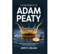 THE BIOGRAPHY OF ADAM PEATY: The English swimmer who redefined success in water sports
