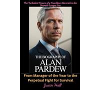 The Biography of Alan Pardew: The Turbulent Tenure of a Touchline Maverick in the Premier League Era: From Manager of the Year to the Perpetual Fight for Survival