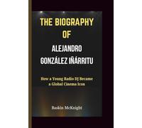 THE BIOGRAPHY OF ALEJANDRO GONZÁLEZ IÑÁRRITU: How a Young Radio DJ Became a Global Cinema Icon