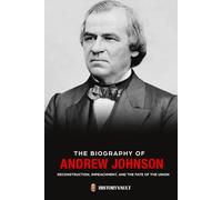 The biography of Andrew Johnson: Reconstruction, Impeachment, and the Fate of the Union (The American Presidents: Leadership, Legacy & History)