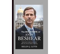 THE BIOGRAPHY OF ANDY BESHEAR: Kentucky’s 63rd Governor and His Life in Public Service