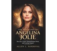 The Biography of Angelina Jolie: Her Life, Career, Humanitarian Work, and Lasting Impact.