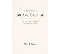 The Biography of Ariana Grande: The Art of Growth in a World That Never Stops Watching