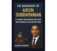 The Biography of Arun Subramanian: Gavel, Grit, and Grace - My Journey from Immigrant Son to Ruth Bader Ginsburg’s Clerk and SDNY Judge