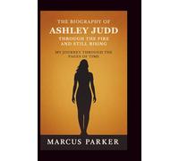 The Biography of Ashley Judd: Through the Fire and Still Rising - My Journey Through the Pages of Time