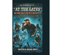 THE BIOGRAPHY OF “AT THE GATES”: MELODIC DEATH METAL'S ARCHITECTS: Forged in Sweden's Underground Inferno