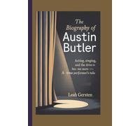 THE BIOGRAPHY OF AUSTIN BUTLER: Acting, Singing, and the Drive to Become More - A True Performer’s Tale