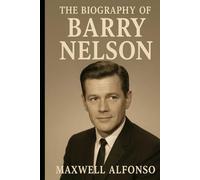 The Biography of Barry Nelson: The First James Bond and the Life Beyond