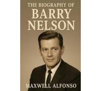 The Biography of Barry Nelson: The First James Bond and the Life Beyond