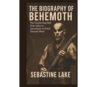 THE BIOGRAPHY OF BEHEMOTH: The Unwavering Path from Ashes to Apocalypse in Polish Extreme Metal