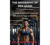 The Biography of Ben Azadi: Including Insights and Lessons for Life from the Pages of Metabolic Freedom