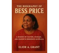 The Biography of Bess Price: A Journey of Culture, Courage, and Change in Indigenous Australia