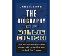 The Biography of Billie Eilish: From YouTube Star to Grammy Winner - The Incredible Rise of the Dark Pop Princess