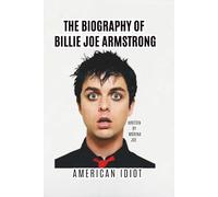 THE BIOGRAPHY OF BILLIE JOE ARMSTRONG: AMERICAN IDIOT